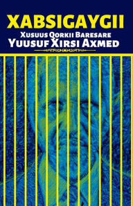 Title: Xabsigaygii: Xusuus Qorkii Baresare Yuusuf Xirsi Axmed, Author: Yuusuf Xirsi Axmed