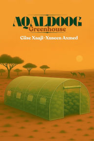 Title: Aqaldoog - Greenhouse, Author: Ciise Xaaji-Xuseen Axmed