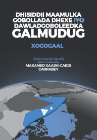 Title: Dhisiddii Maamulka Gobollada Dhexe iyo Dawladgoboleedka Galmudug: Xogogaal, Author: Maxamed Xaashi Cabdi Carrabey