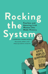 Title: Rocking the System: Fearless and Amazing Irish Women who Made History, Author: Siobhán Parkinson