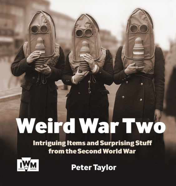 Weird War Two: Intriguing Items and Surprising Stuff from the Second World War