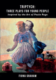 Title: Triptych: Three Plays for Young People: Inspired by the Art of Paula Rego, Author: Fiona Graham