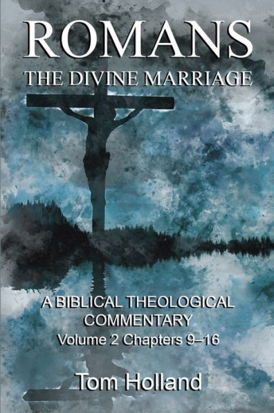 Romans: The Divine Marriage, Volume 2 Chapters 9-16: A Biblical Theological Commentary, Second Edition Revised