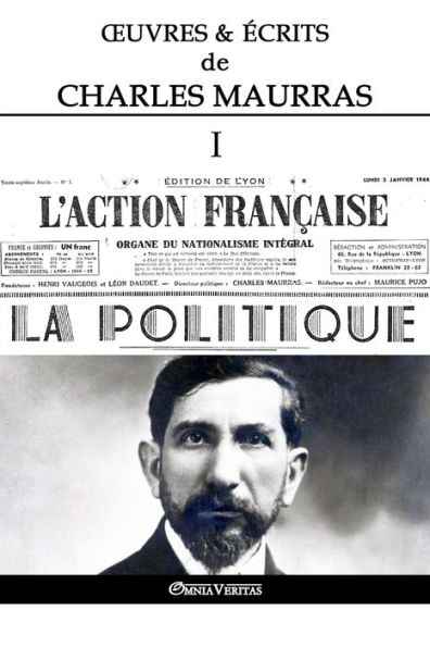 Ouvres et Écrits de Charles Maurras I: L'Action Française & la Politique