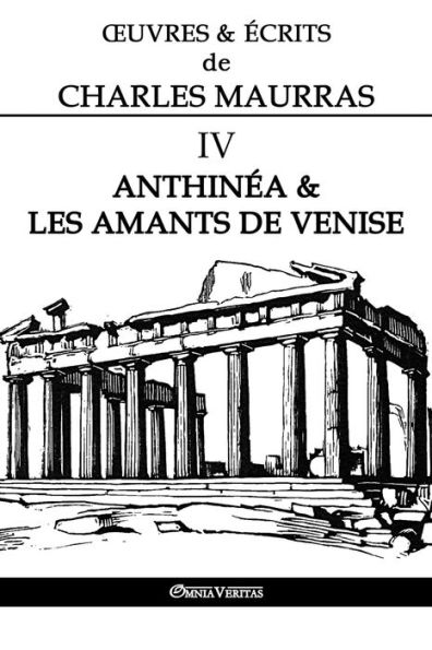 Ouvres et Écrits de Charles Maurras IV: Anthinéa & les Amants de Venise