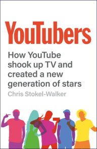 Title: YouTubers: How YouTube Shook Up TV and Created a New Generation of Stars, Author: Chris Stokel-Walker