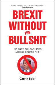 Title: Brexit Without The Bullshit: The Facts on Food, Jobs, Schools, and the NHS, Author: Gavin Esler