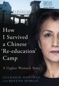 Title: How I Survived A Chinese 'Re-education' Camp: A Uyghur Woman's Story, Author: Gulbahar Haitiwaji