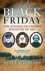 Title: Black Friday: The Eyemouth Fishing Disaster of 1881, Author: Peter Aitchison