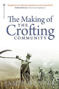 Title: The Making of the Crofting Community, Author: James Hunter