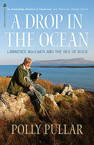 Title: A Drop in the Ocean: Lawrence MacEwen and the Isle of Muck, Author: Polly Pullar