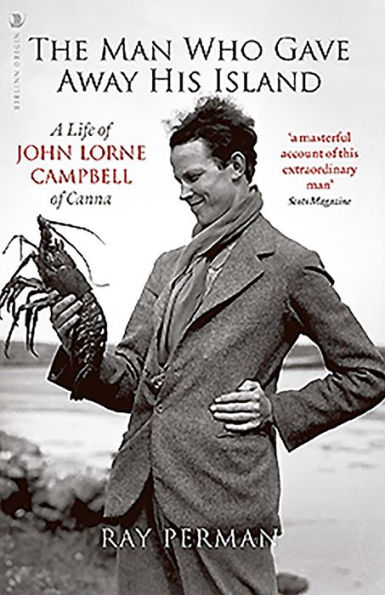 The Man Who Gave Away His Island: A Life of John Lorne Campbell Canna