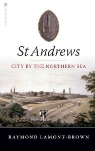 Title: St Andrews: City by the Northern Sea, Author: Raymond Lamont-Brown