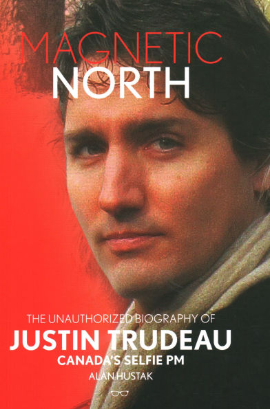 Magnetic North: The Unauthorized Biography of Justin Trudeau