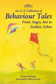 Title: An A-Z Collection of Behaviour Tales: From Angry Ant to Zestless Zebra, Author: Susan Perrow