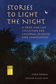 Title: Stories to Light the Night: A Grief and Loss Collection for Children, Families and Communities, Author: Susan Perrow