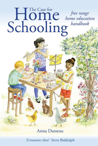 The Case for Home Schooling: Free Range Education Handbook