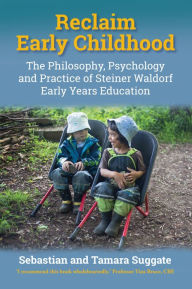 Title: Reclaim Early Childhood: The Philosophy, Psychology and Practice of Steiner Waldorf Early Years Education, Author: Sebastian Suggate