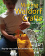 Making Waldorf Crafts: Step-by-Step Crafts for Children from 6 to 8 Years