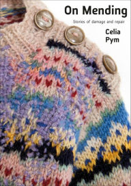 Download textbooks free pdf On Mending: Stories of damage and repair MOBI PDB by Celia Pym, Celia Pym 9781912480586