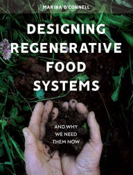 Title: Designing Regenerative Food Systems: And Why We Need Them Now, Author: Marina O'Connell