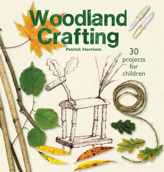 Woodland Crafting: 30 Projects for Children