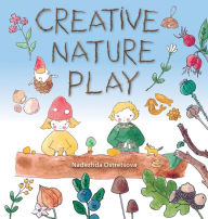 Title: Creative Nature Play: Imaginative crafting, games, stories and adventures, Author: Nadezhda Ostretsova