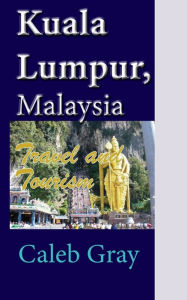 Title: Kuala Lumpur, Malaysia: Travel and Tourism, Author: Caleb Gray
