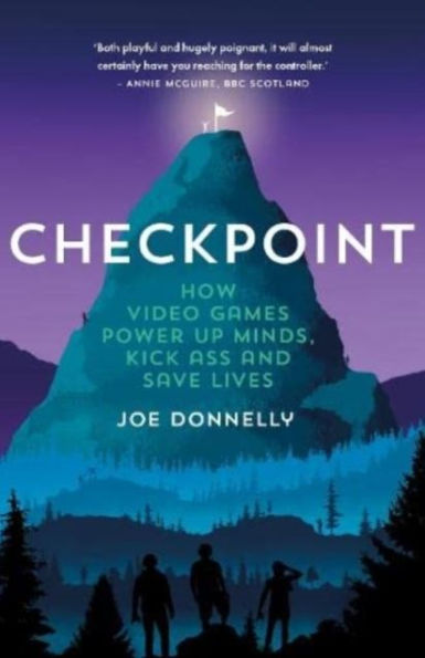 Checkpoint: How Video Games Power Up Minds, Kick Ass and Save Lives