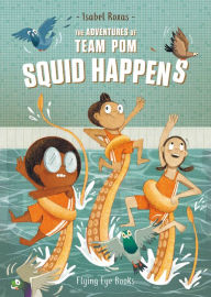 Title: The Adventures of Team Pom: Squid Happens: Team Pom Book 1, Author: Isabel Roxas