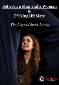 Title: Between a Man and a Woman & F*ckingLifeMate: The Plays of Scott James, Author: Scott James