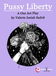 Title: Pussy Liberty: A One Act Play, Author: Valerie Isaiah Sadoh