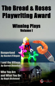 Title: The Bread & Roses Playwriting Award: Hungerland by Rachel O'Regan, I and the Village by Darren Donohue, Who You Are and What You Do by Hugh Dichmont, Author: Rachel O'Regan