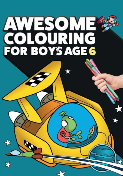 Awesome Colouring Book For Boys Age 6: You are awesome. Cool, creative, anti-boredom colouring book for six year old boys