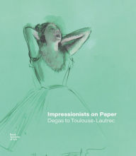 Title: Impressionists on Paper: Degas to Toulouse-Lautrec, Author: Ann Dumas