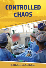 Title: Controlled Chaos: Surgical Adventures in Chitokoloki Mission Hospital, Author: David Galloway