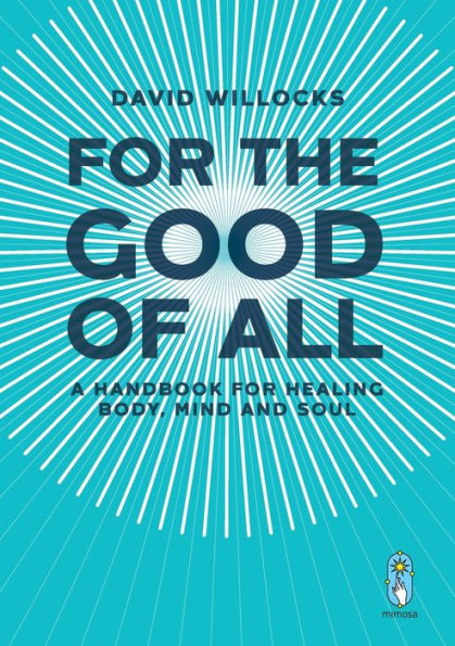 For the Good of All: A Handbook for Healing Body, Mind and Soul