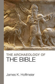 Title: The Archaeology of the Bible, Author: James K. Hoffmeier PhD.