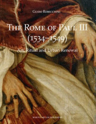 Title: The Rome of Paul III (1534-1549): Art, Ritual and Urban Renewal, Author: Guido Rebecchini