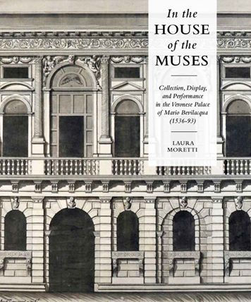 In the House of the Muses: Collection, Display and Performance in the Veronese Palace of Mario Bevilacqua (1536-93)