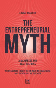 Title: The Entrepreneurial Myth: A Manifesto for Real Business, Author: Louise Nicolson