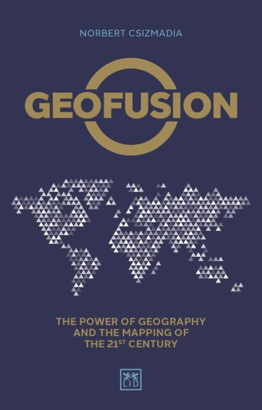 Geofusion: The power of geography and the mapping of the 21st century