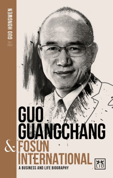 Guo Guangchang & Fosun International: A biography of one China's greatest entrepreneurs