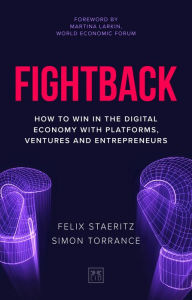 Title: Fightback: How to win in the digital economy with platforms, ventures and entrepreneurs, Author: Felix Staeritz