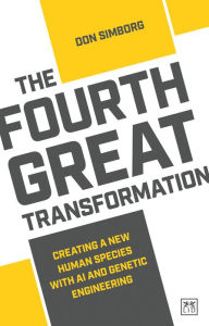 Title: The Fourth Great Transformation: Creating a new human species with AI and genetic engineering, Author: Donald Simborg