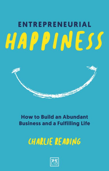Entrepreneurial Happiness: How to Build an Abundant Business and a Fulfilling Life