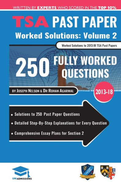 TSA Past Paper Worked Solutions Volume Two: 2013 -16, Detailed Step-By-Step Explanations for over 200 Questions, Comprehensive Section 2 Essay Plans, Thinking Skills Assessment, UniAdmissions