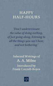 Read textbooks online free no download Happy Half-Hours: Selected Writings 9781912559053 in English  by A. A. Milne, Frank Cottrell-Boyce