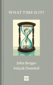 Title: What Time Is It?, Author: John Berger