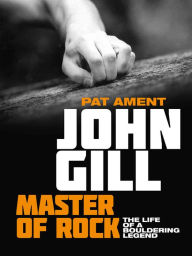 Title: John Gill: Master of Rock: The life of a bouldering legend, Author: Pat Ament